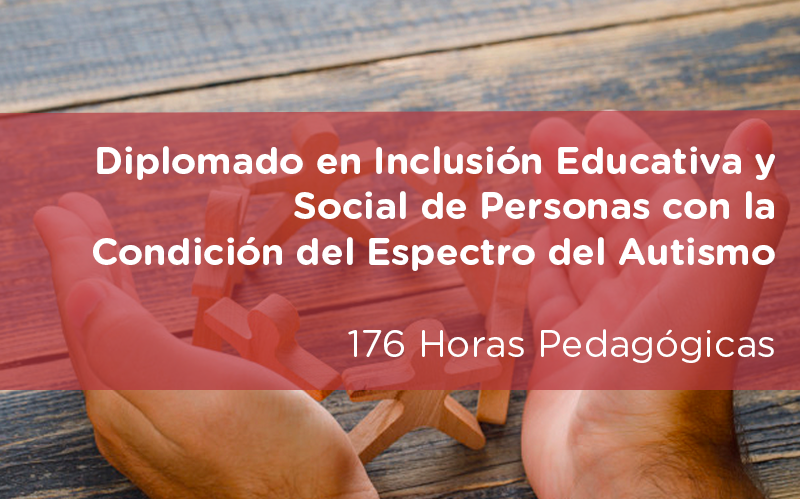 11a Diplomado en Inclusión Educativa y Social de Personas con la Condición del Espectro del Autismo